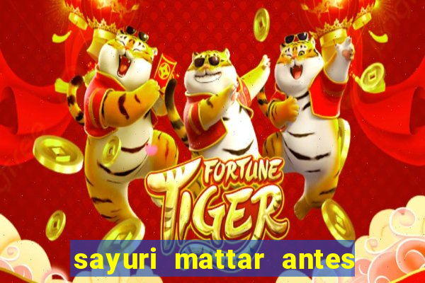 sayuri mattar antes e depois